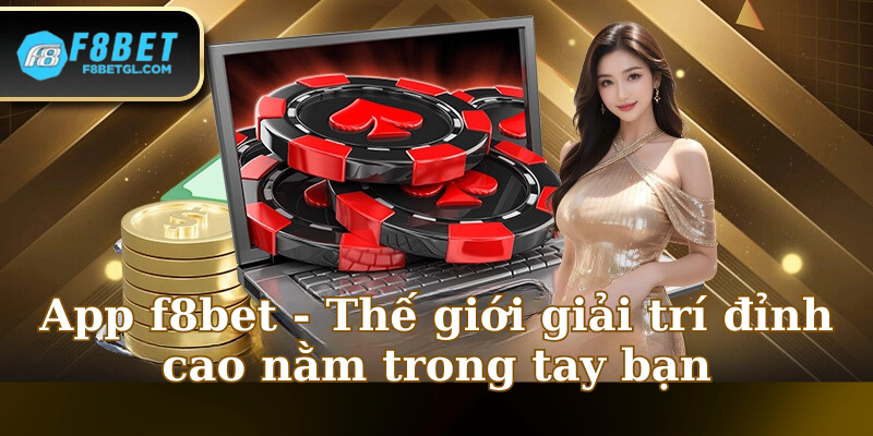 App f8bet - Thế giới giải trí đỉnh cao nằm trong tay bạn