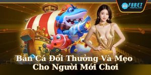 Bắn Cá Đổi Thưởng Và Mẹo Cho Người Mới Chơi