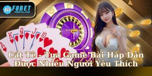 Cát Tê - Tựa Game Bài Hấp Dẫn Được Nhiều Người Yêu Thích