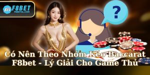 Có Nên Theo Nhóm Kéo Baccarat F8bet - Lý Giải Cho Game Thủ