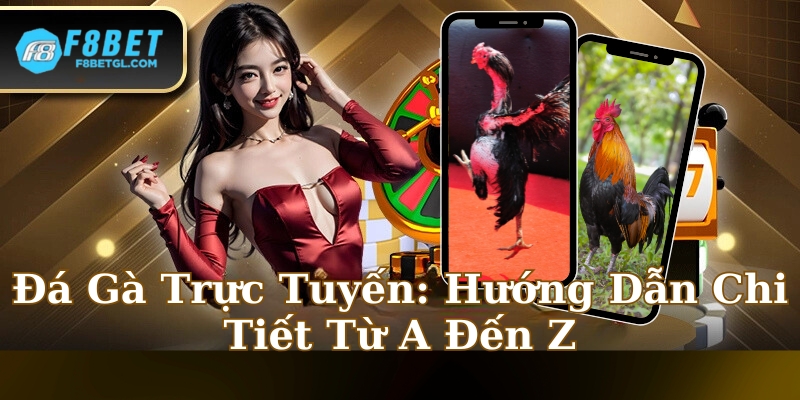 Đá Gà Trực Tuyến: Hướng Dẫn Chi Tiết Từ A Đến Z