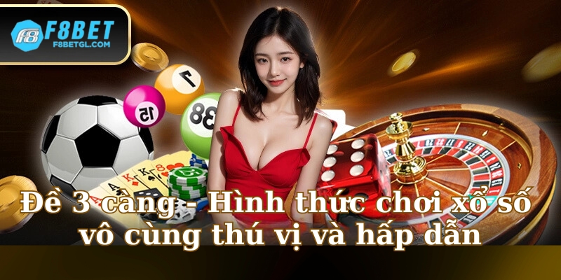 Đề 3 càng - Hình thức chơi xổ số vô cùng thú vị và hấp dẫn