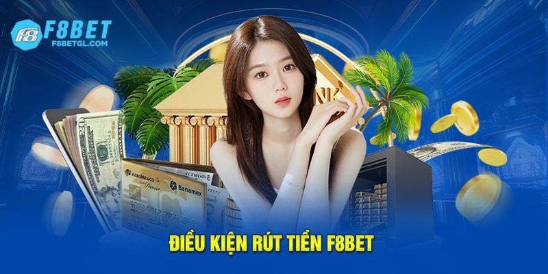 Điều kiện cần thực hiện để được phép rút tiền tại F8bet