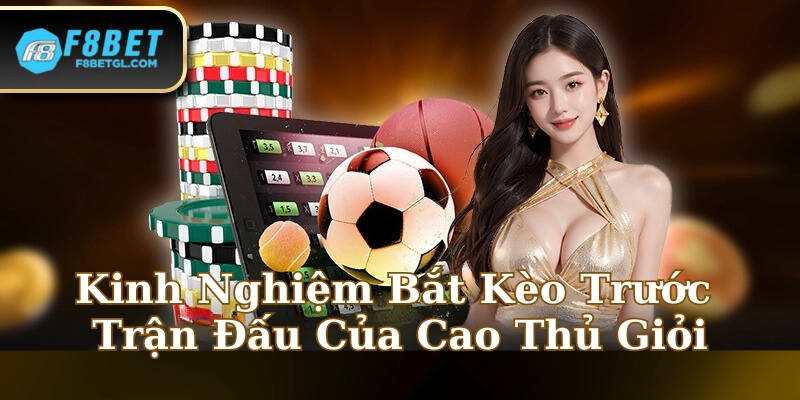 Kinh Nghiệm Bắt Kèo Trước Trận Đấu Của Cao Thủ Giỏi