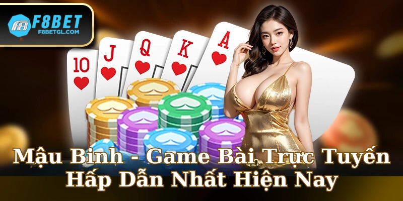 Mậu Binh - Game Bài Trực Tuyến Hấp Dẫn Nhất Hiện Nay