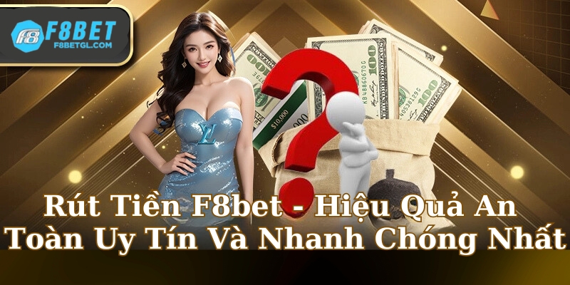 Rút Tiền F8bet - Hiệu Quả An Toàn Uy Tín Và Nhanh Chóng Nhất