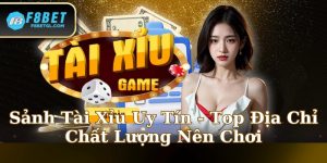 Sảnh Tài Xỉu Uy Tín - Top Địa Chỉ Chất Lượng Nên Chơi