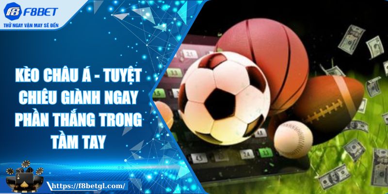 Kèo Châu Á - Tuyệt Chiêu Giành Ngay Phần Thắng Trong Tầm Tay