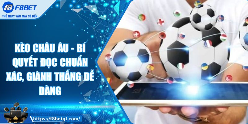 Kèo Châu Âu - Bí Quyết Đọc Chuẩn Xác, Giành Thắng Dễ Dàng